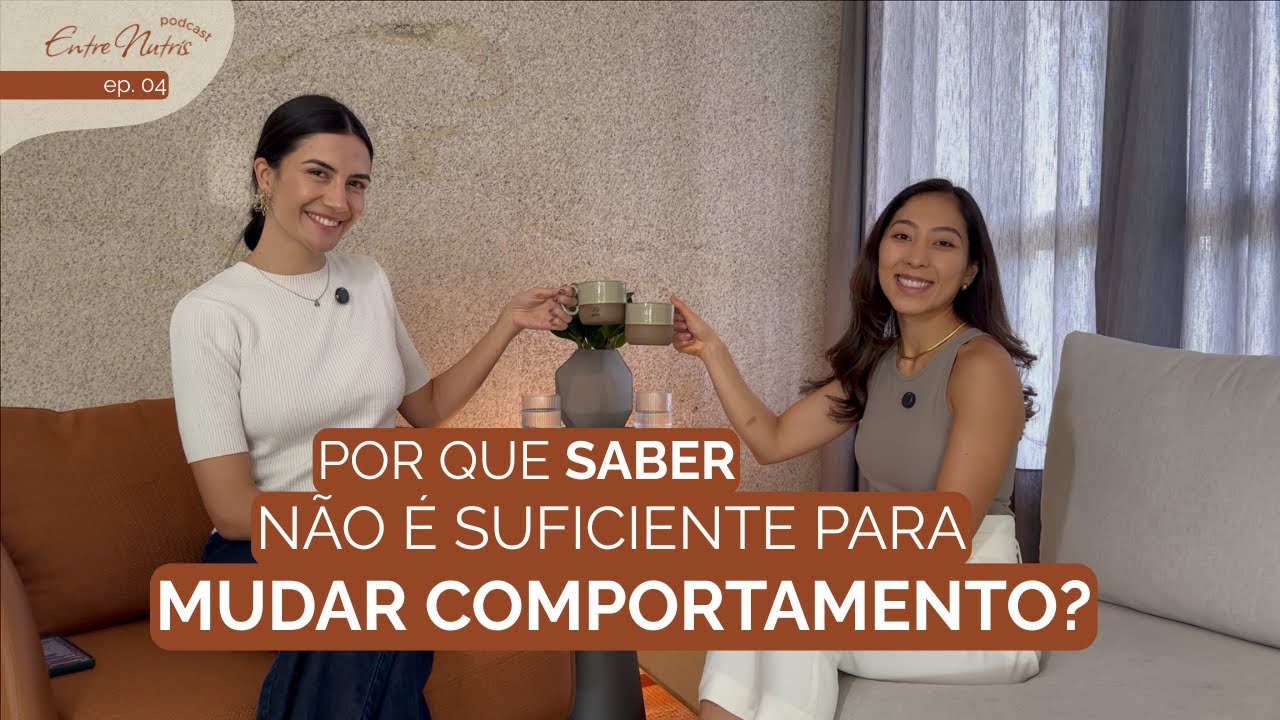 Por que saber não é suficiente para mudar comportamento? - Entre Nutris | Podcast