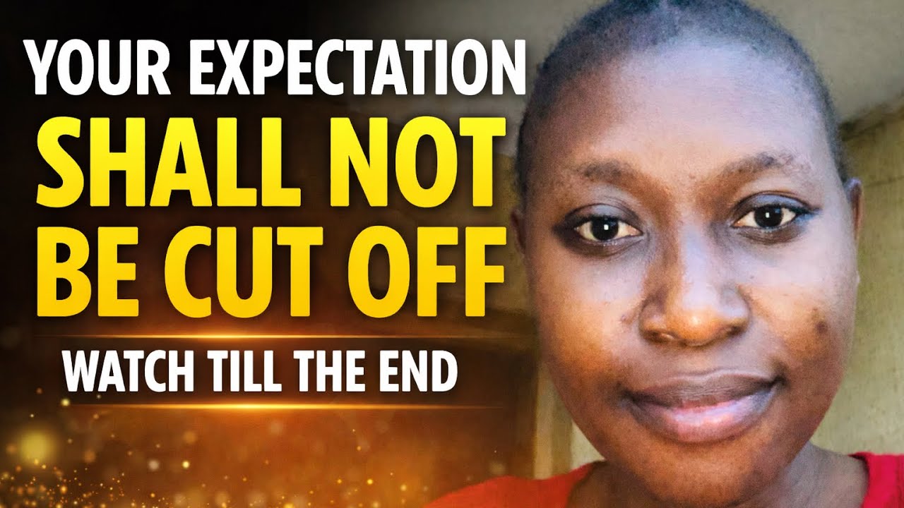 Your Expectation Shall Not Be Cut Off/ Watch Till The End For This Prophetic Word