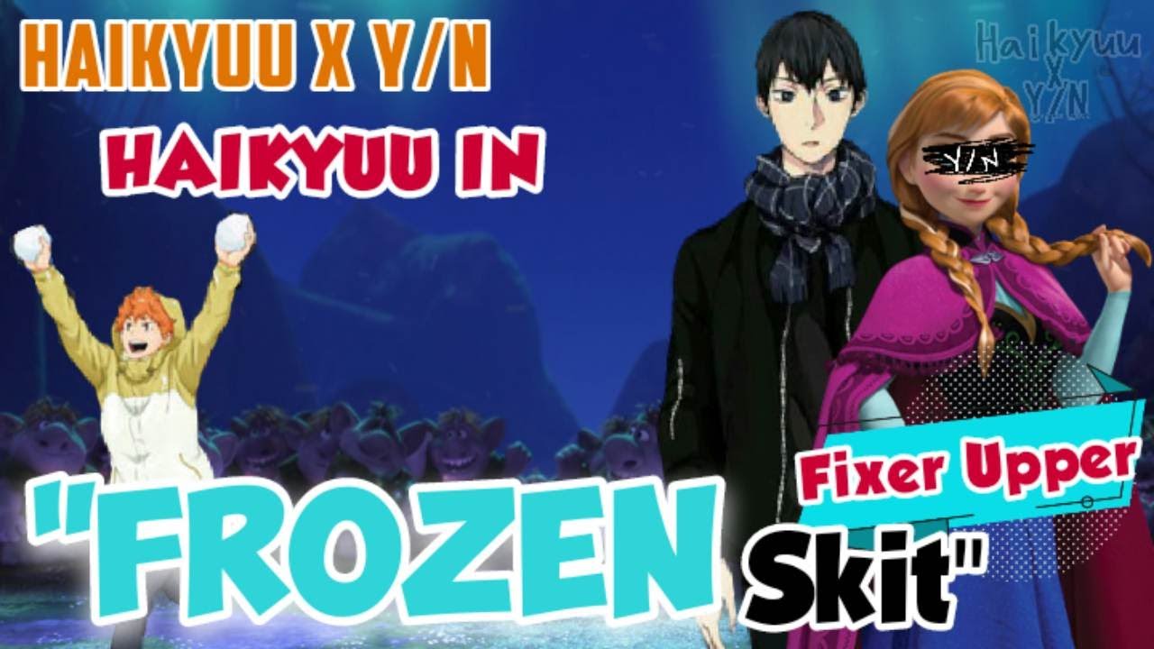 Frozen Skit; Fixer Upper Lyrics | Haikyuu x Y/N | Y/N harem
