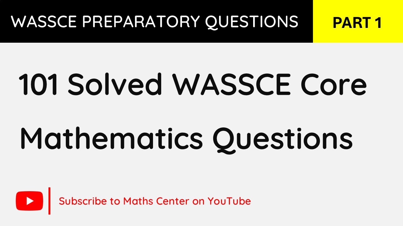 101 Solved WASSCE Core Mathematics Questions | Maths Center