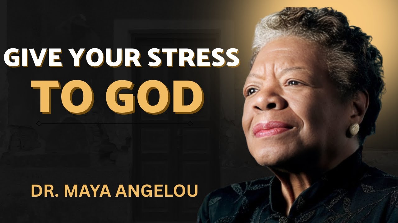 Give Your Stress to God | A Powerful Life Message Inspired by Dr. Maya Angelou