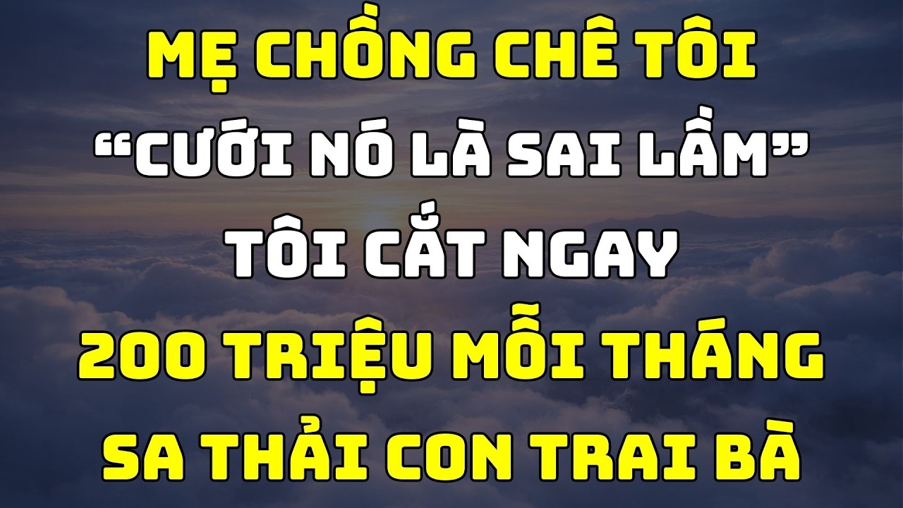 Nghe Mẹ Chồng Chê “Cưới Mày Là Sai”,  Tôi Cắt Ngay 200 Triệu Và Sa Thải Luôn Con Trai Bà!