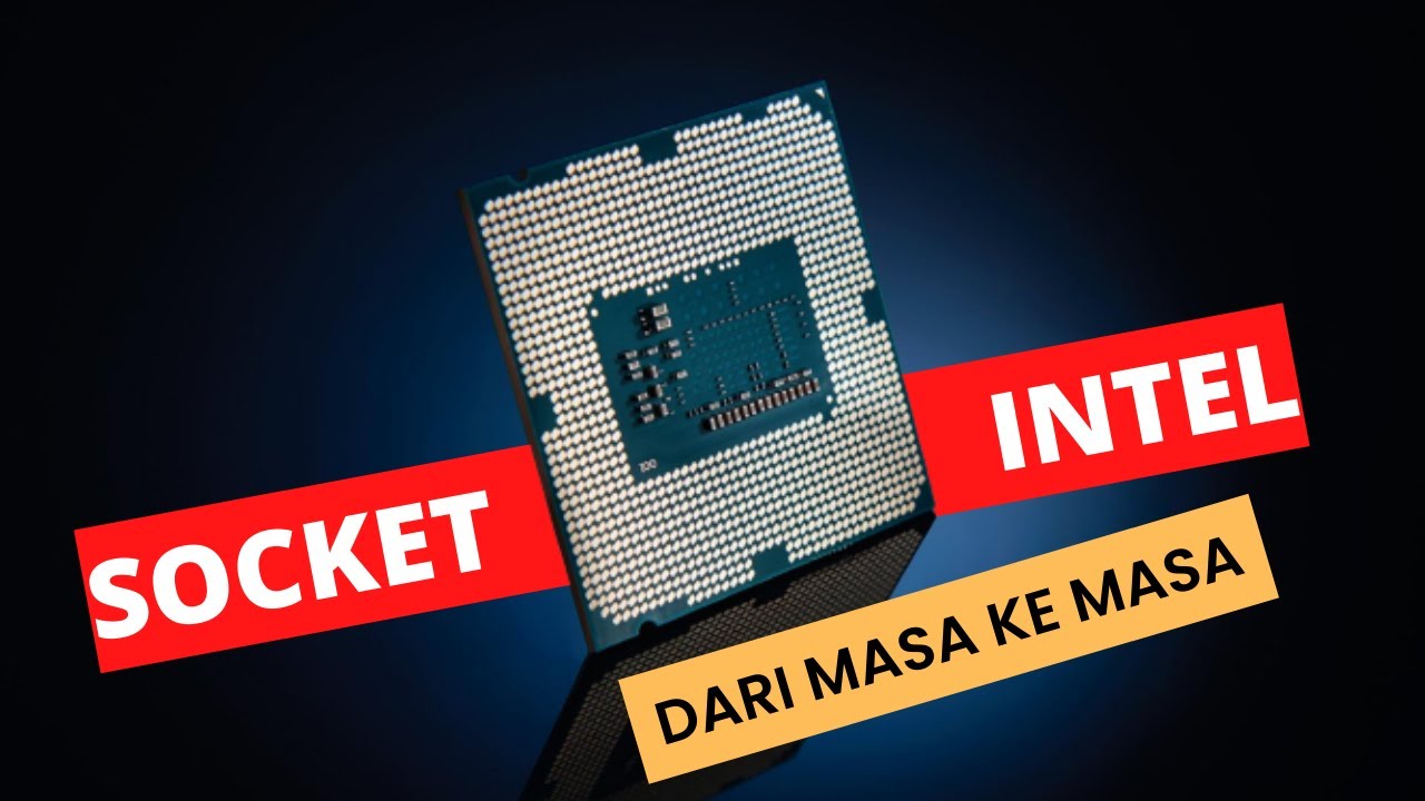 Perkembangan Socket Prosesor Intel Terbaru sampai Terlama | Tahun 2023