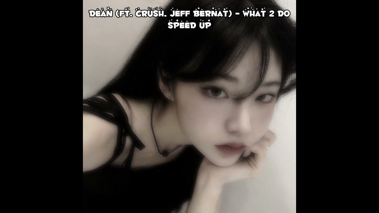 Dean (ft. Crush, Jeff Bernat)  - What 2 Do - SPEED/NIGHTCORE version