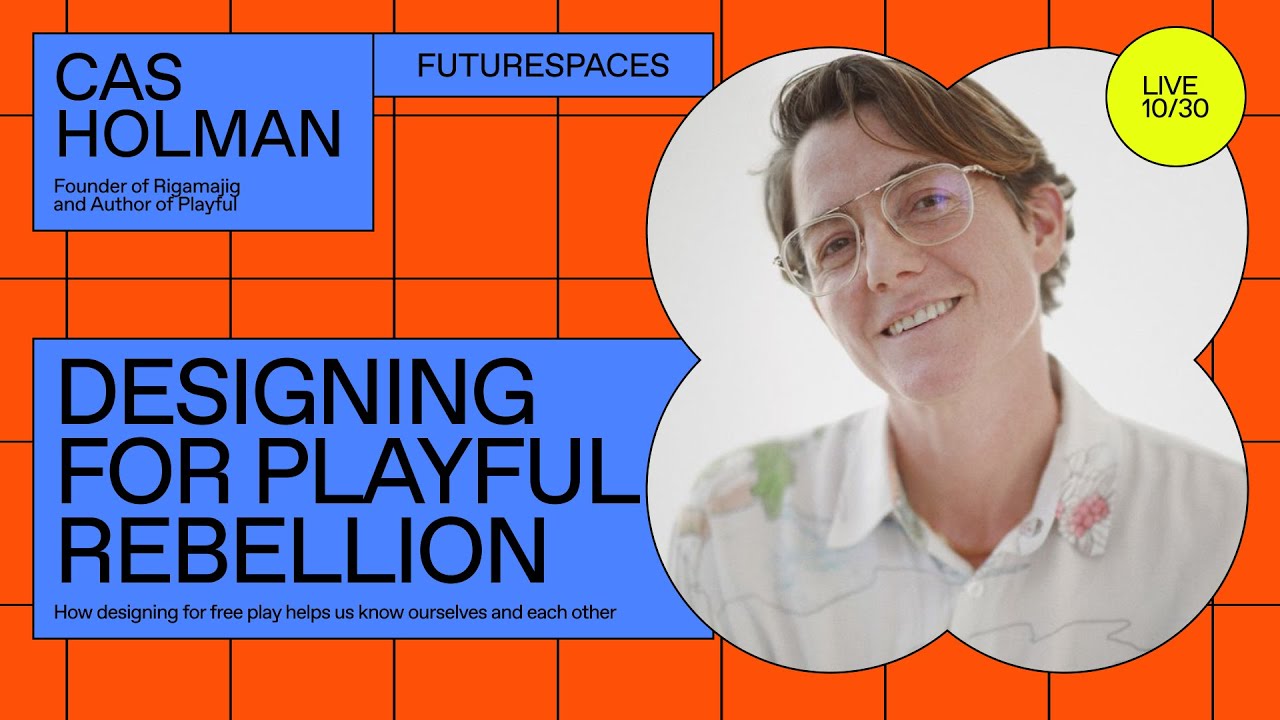 Designing for Playful Rebellion with Cas Holman, Founder of Rigamajig and Author of Playful
