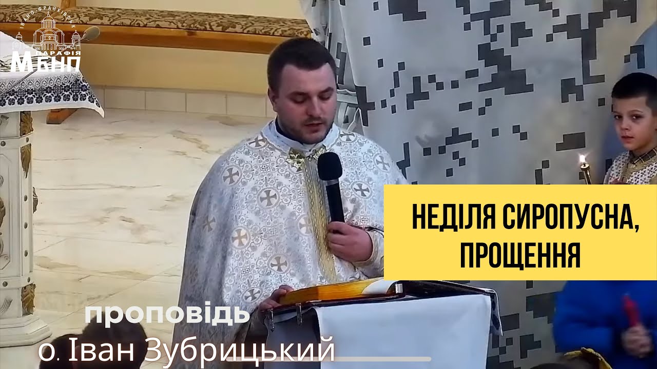 Сиропусна неділя, прощення.Проповідь о.Іван Зубрицький