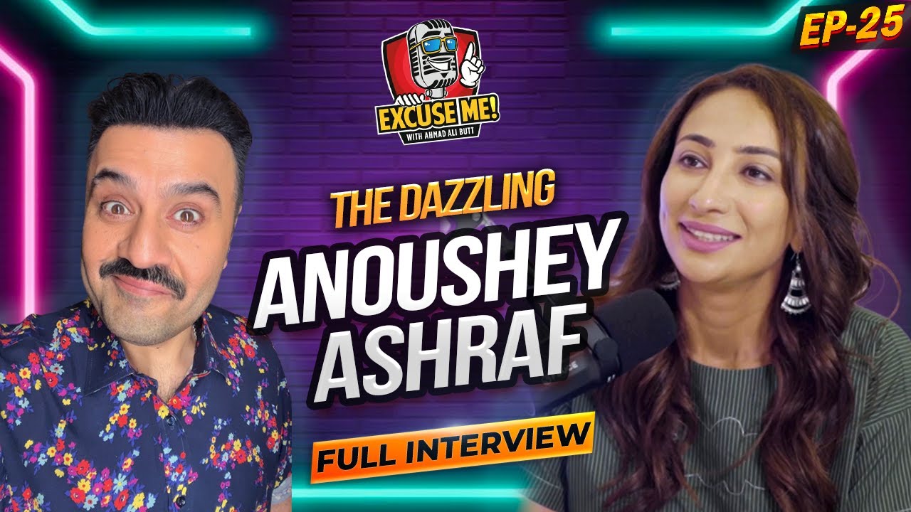 Excuse Me with Ahmad Ali Butt | Anoushey Ashraf (Pakistani Actor, Model & VJ) Interview | EP 25