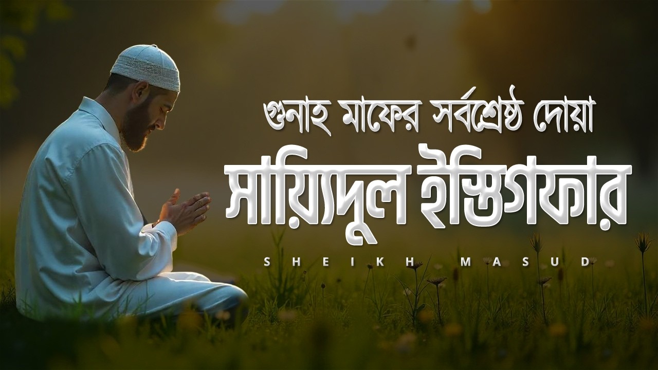 গুনাহ মাফের সর্বশ্রেষ্ঠ দোয়া - সাইয়েদুল ইস্তেগফার। Sayyidul Istighfar | Sheikh Masud