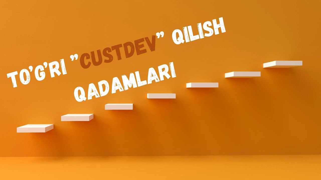 CustDev nima va uni qanday o'tkazish kerak? | Ko'pchilik bilmaydigan etaplari