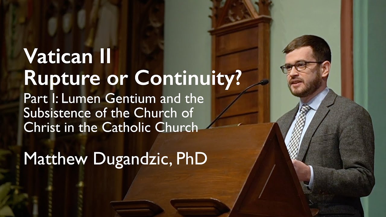 Vatican II: Rupture or Continuity? Part 1: Lumen Gentium, Speaker: Matthew Dugandzic, PhD
