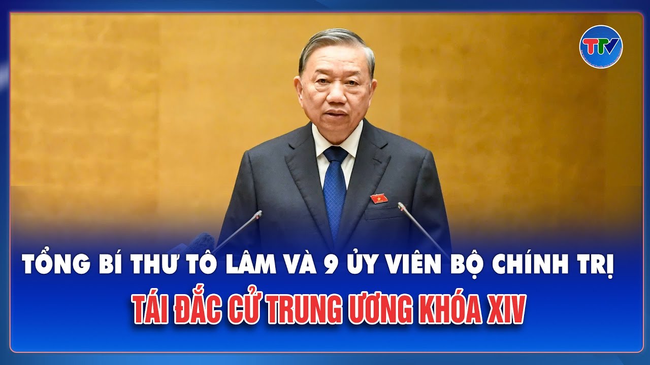 Tổng Bí thư Tô Lâm và 9 Ủy viên Bộ Chính trị tái đắc cử Trung ương khóa XIV