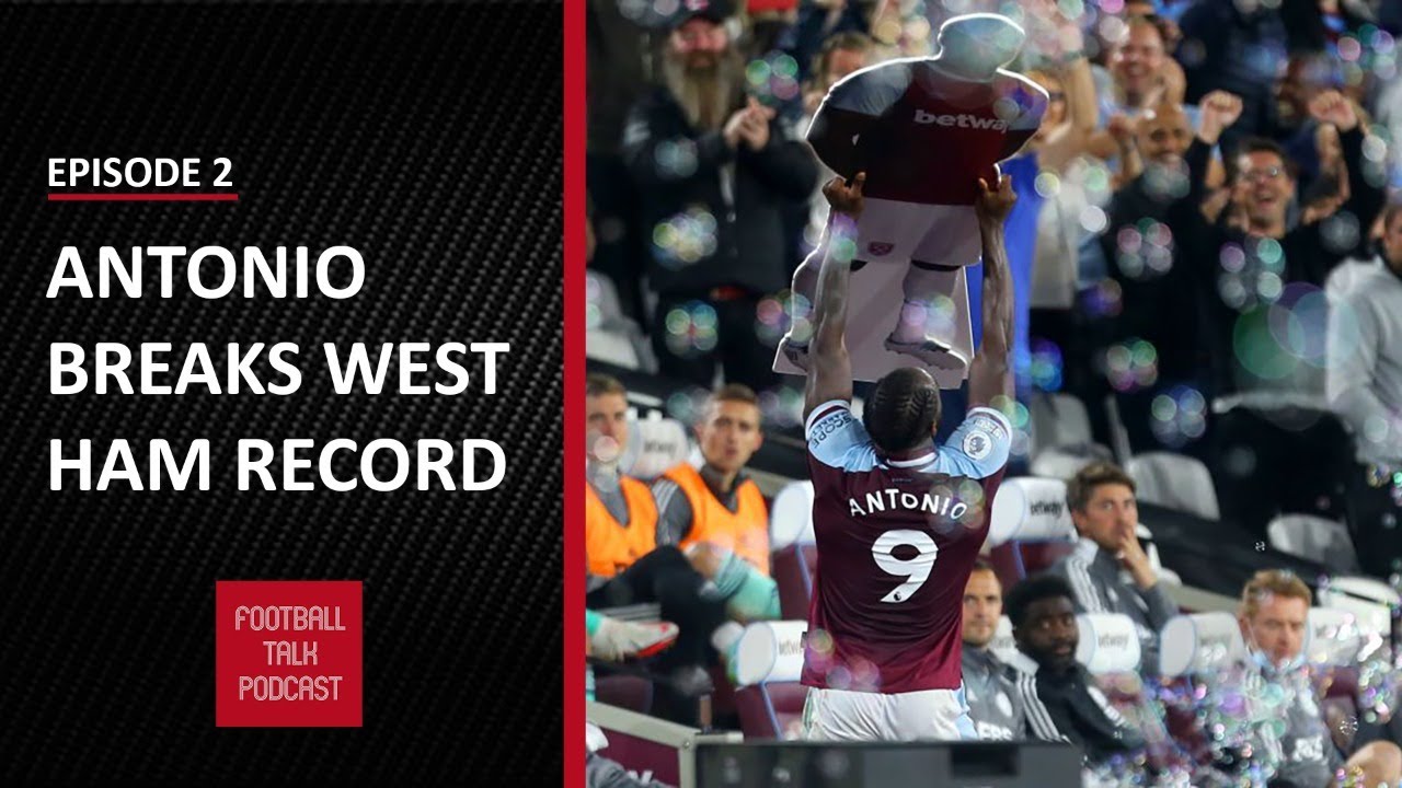 ANTONIO BREAKS WEST HAM RECORD | EPISODE 2 | FOOTBALL TALK PODCAST