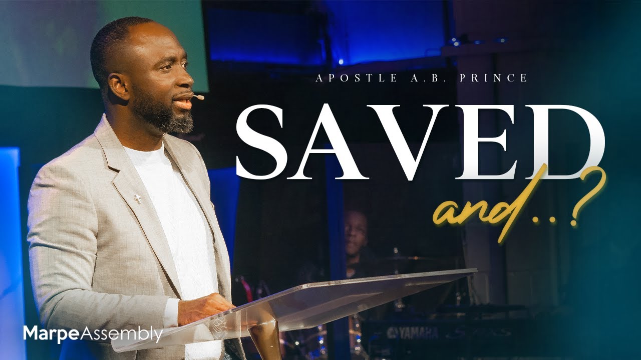 SAVED AND...? | Apostle A.B. Prince | Marpe Assembly