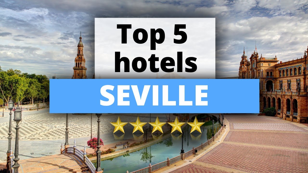 Top 5 Hotels in Seville, Best Hotel Recommendations