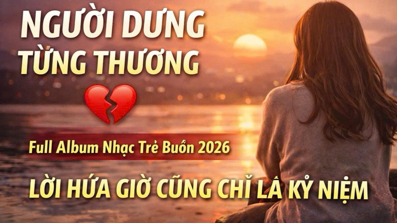 💔 Full Album Nhạc Trẻ Buồn 2026 – Nghe Một Lần Là Nhớ Cả Một Người