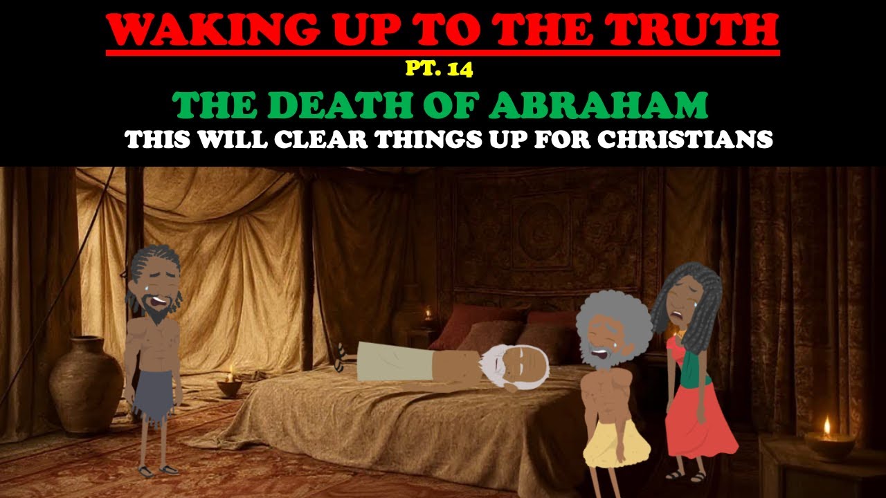 THE DEATH OF ABRAHAM: THIS WILL CLEAR THINGS UP FOR CHRISTIANS  - WAKING UP TO THE TRUTH (PT. 14)