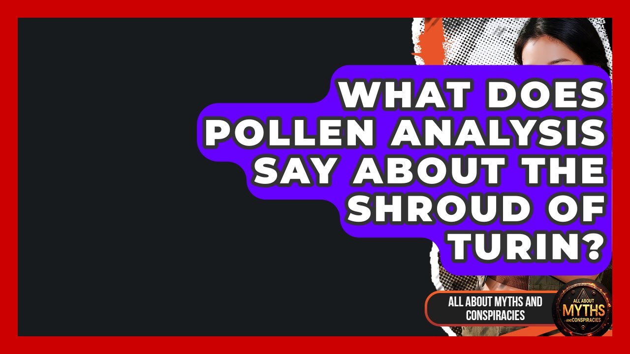 What Does Pollen Analysis Say About The Shroud Of Turin? - All About Myths and Conspiracies
