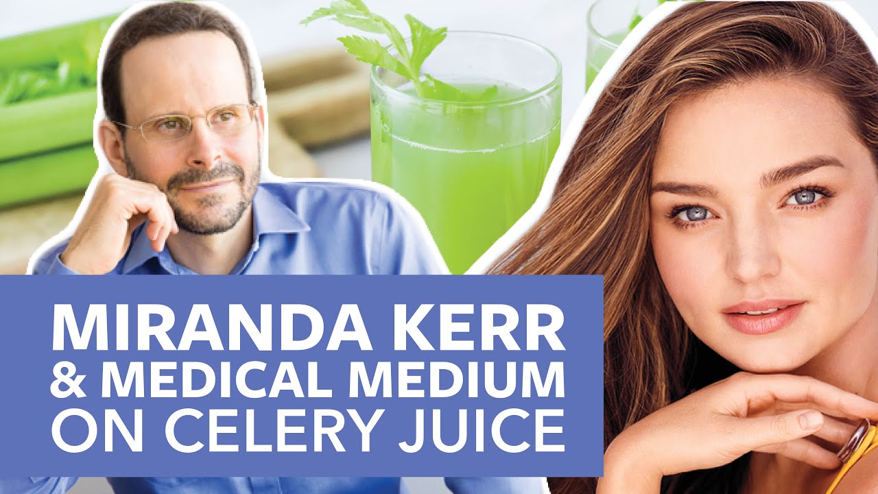 Miranda Kerr & Medical Medium On Celery Juice