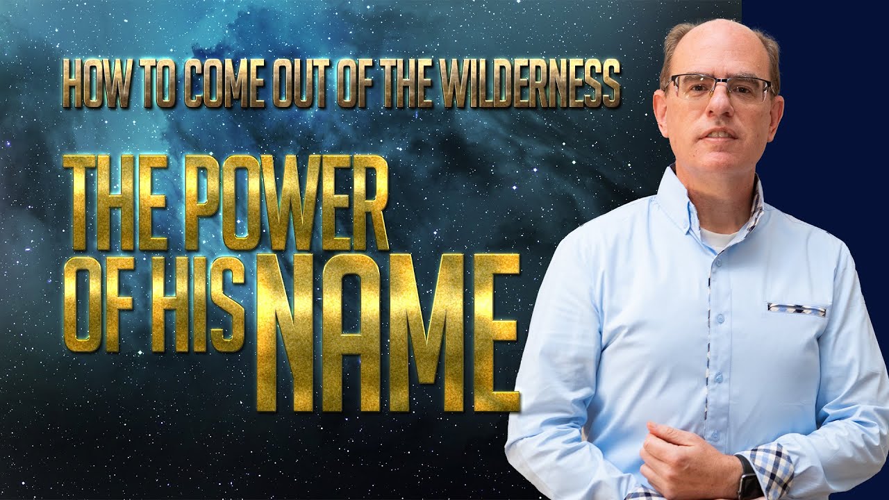 How to Come Out of the Wilderness- The Power of His Name
