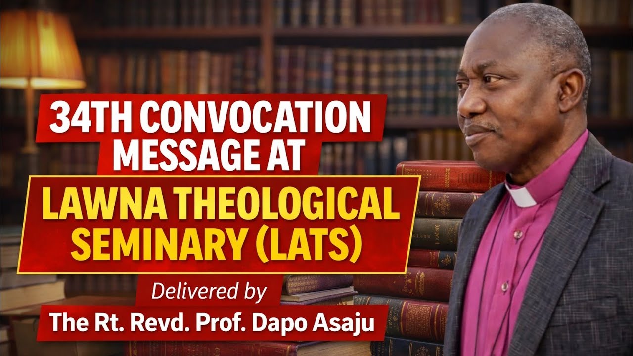 Message Delivered by Revd  Dapo Asaju at 34TH CONVOCATION of LATS