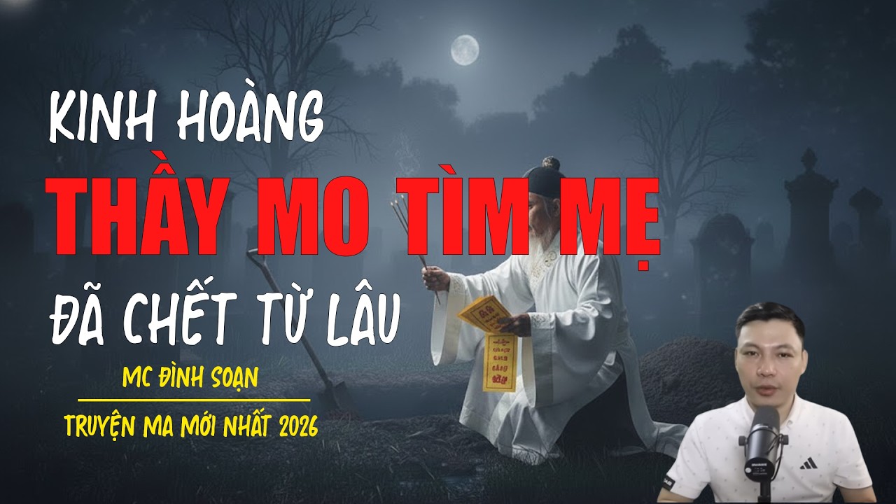 Truyện ma Đình Soạn mới nhất 2026：THẦY MO TÌM MẸ ĐÃ CHẾT TỪ LÂU