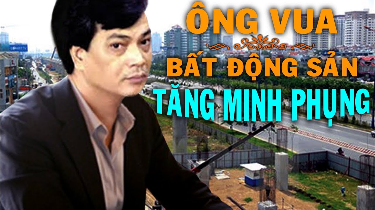 Tăng Minh Phụng - VUA BẤT ĐỘNG SẢN VIỆT NAM .