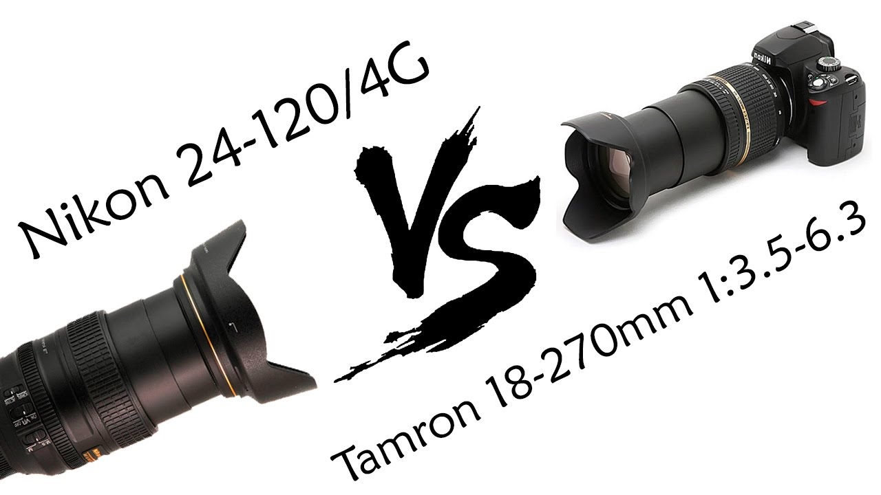 Nikkor 24 120 vs tamron 18 270