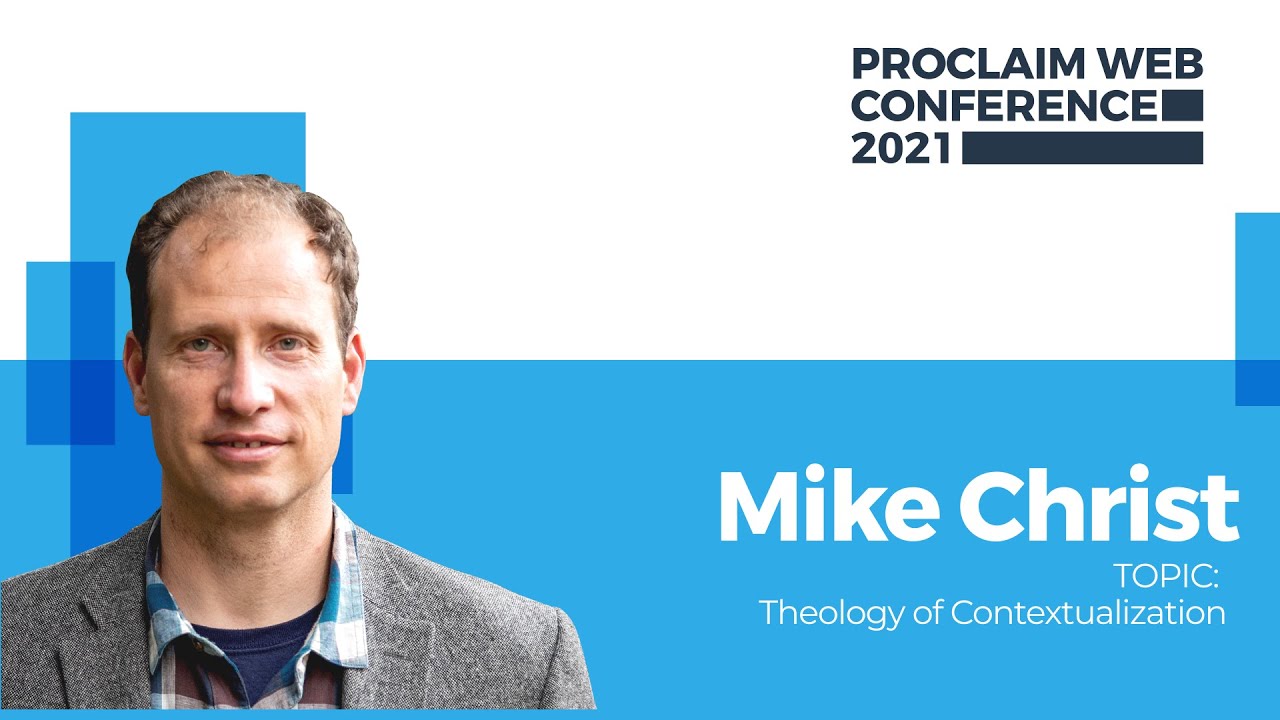 The Theology of Contextualization Workshop - Mike Christ | #Proclaim2021