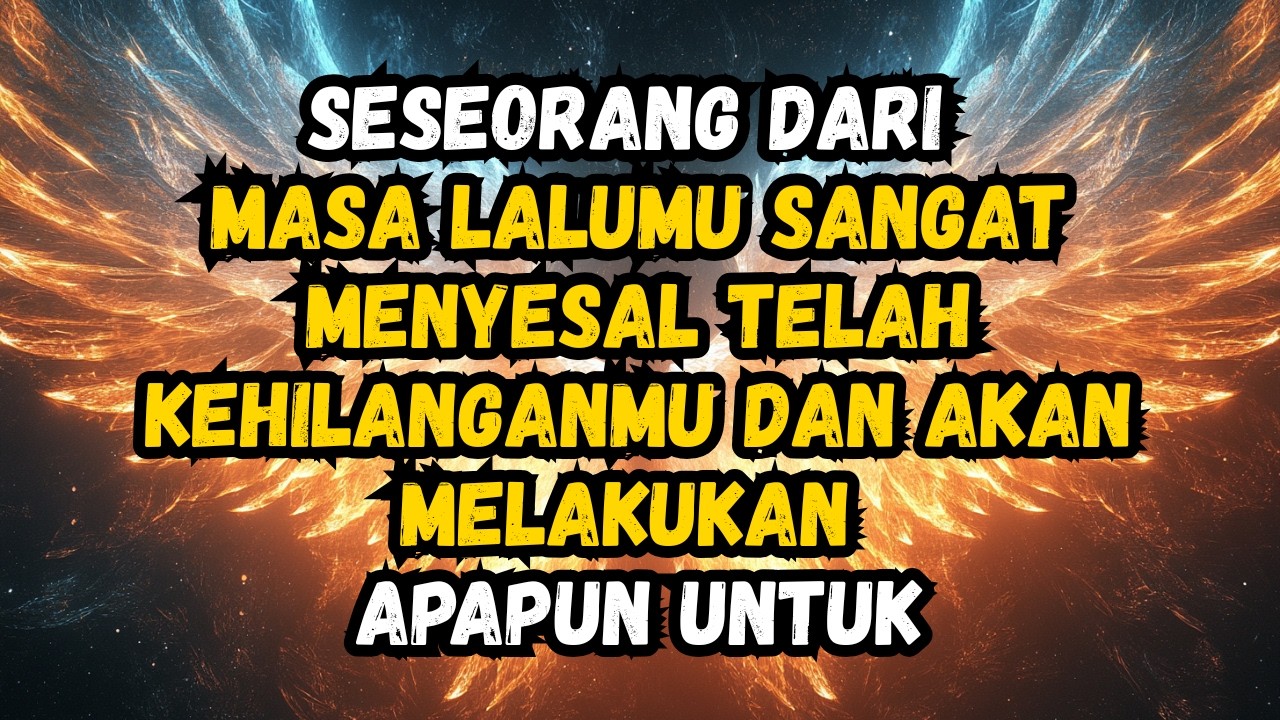 💌❤️ SESEORANG DARI MASA LALUMU SANGAT MENYESAL TELAH KEHILANGANMU DAN AKAN MELAKUKAN APAPUN UNTUK