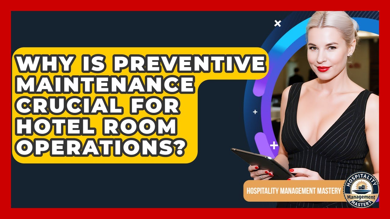 Why Is Preventive Maintenance Crucial For Hotel Room Operations? - Hospitality Management Mastery