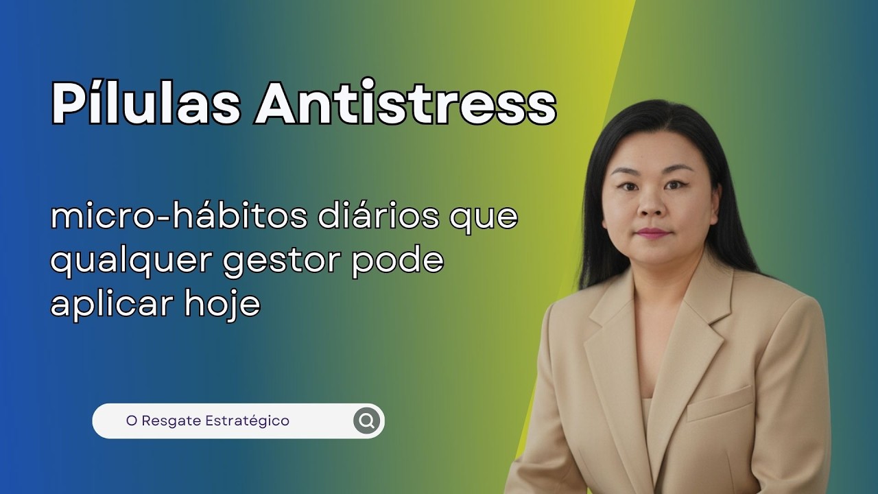 Pílulas Antistress: micro-hábitos diários que qualquer gestor pode aplicar hoje