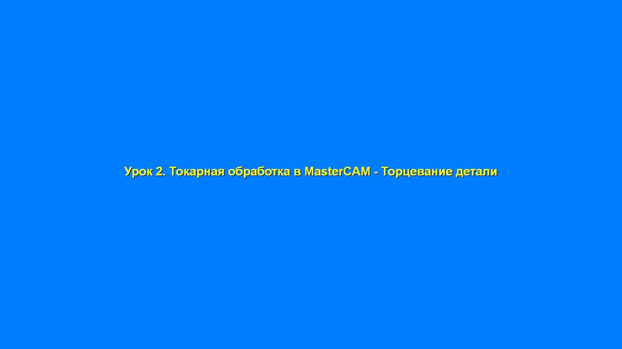 Урок 2. Токарная обработка в MasterCAM - Торцевание детали
