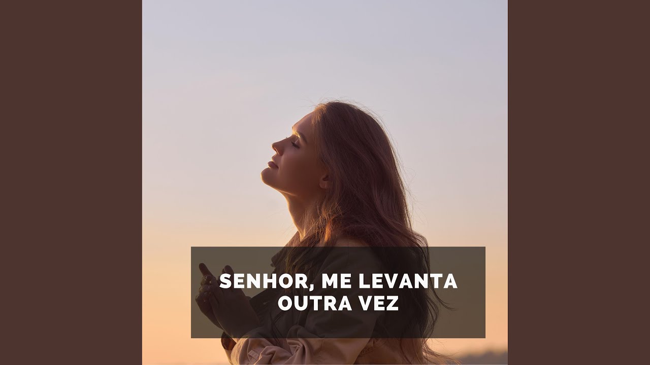 Senhor, Me Levanta Outra Vez