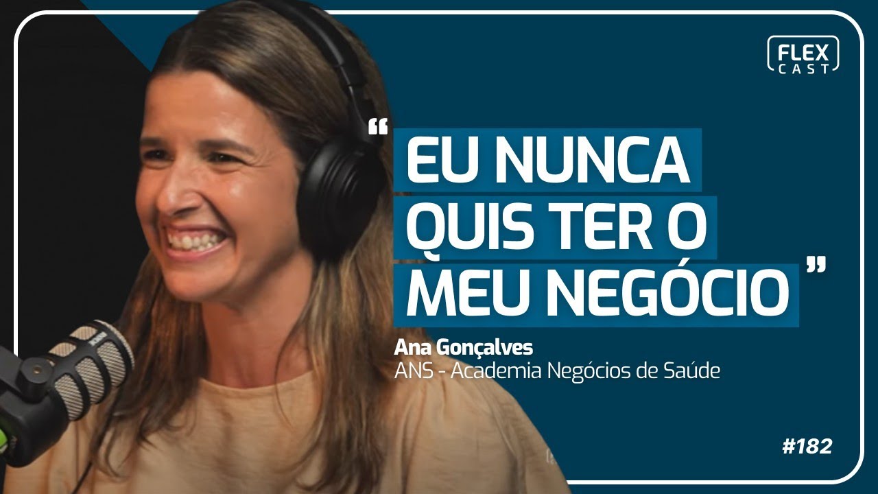 DO CONSULT&Oacute;RIO &Agrave; FORBES: A JORNADA DA ANA GON&Ccedil;ALVES (Academia Neg&oacute;cios de Sa&uacute;de) | FlexCast 182