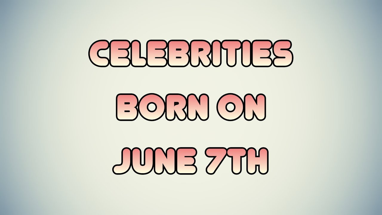 Celebrities born on June 7th