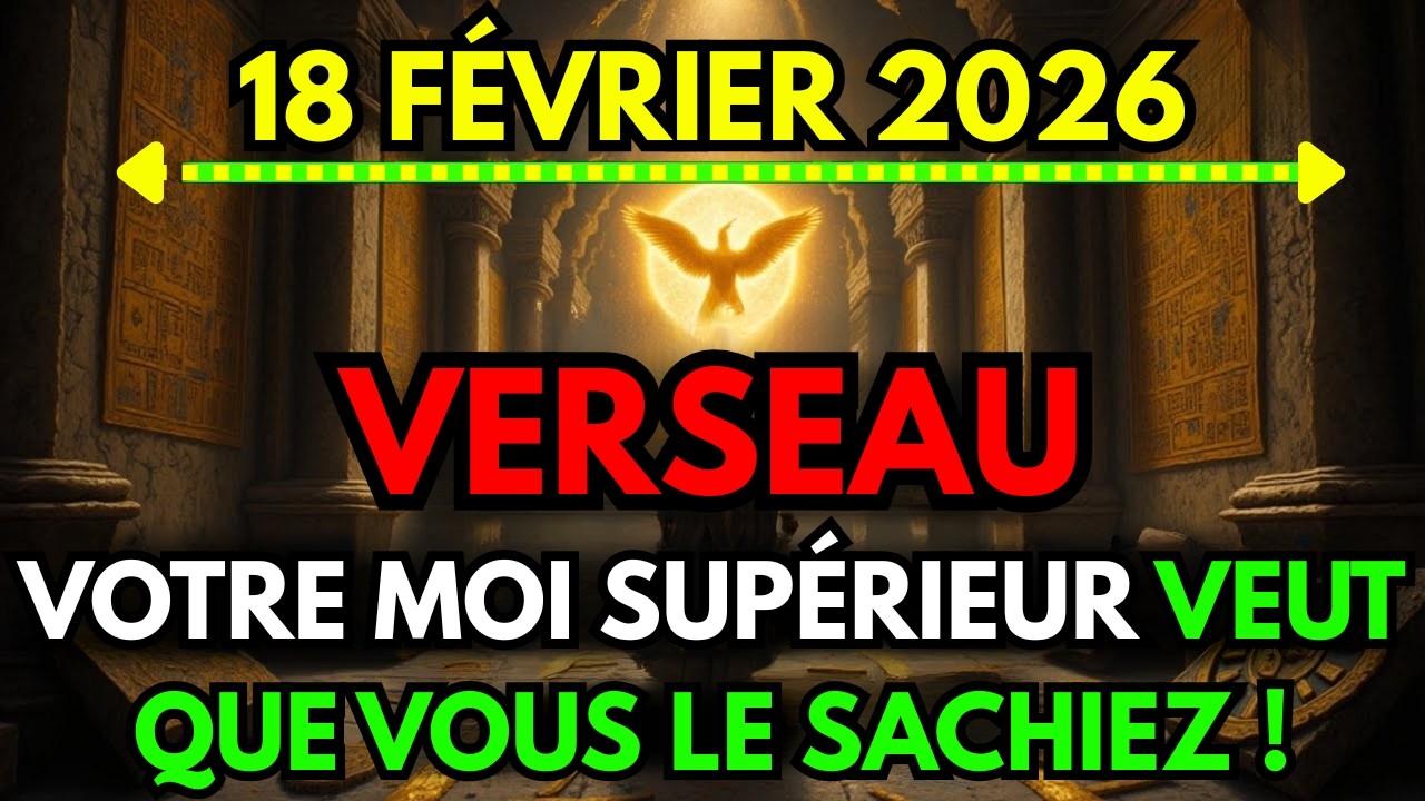 VERSEAU ♒ Ce que votre Moi supérieur veut que vous sachiez ! 😷 Horoscope du 18 février 2026 🔮