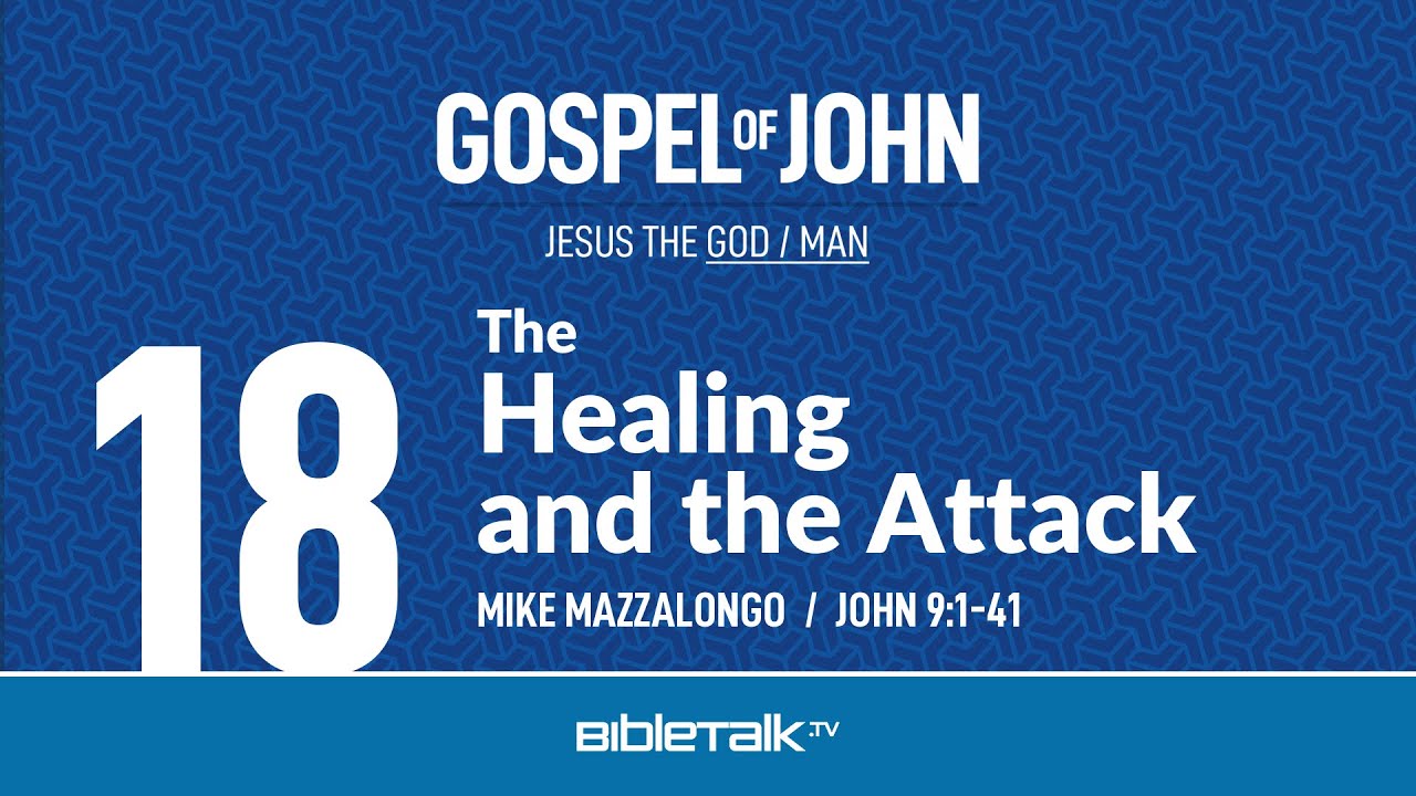 The Healing and the Attack (John 9:1-41 Bible Study) – Mike Mazzalongo | BibleTalk.tv