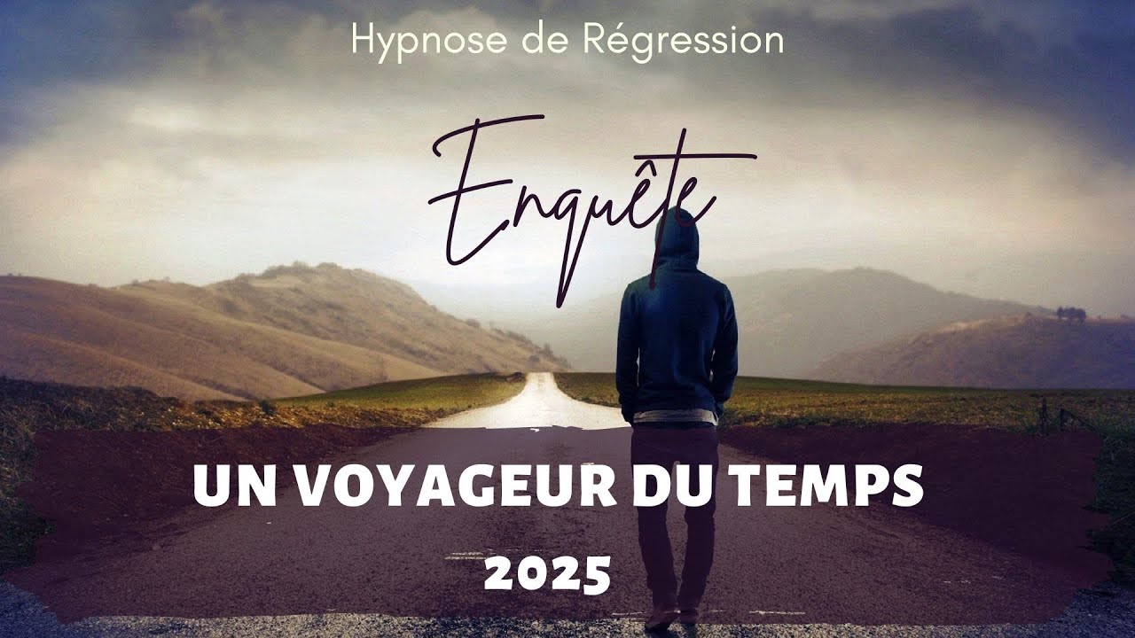 ✨110- UN VOYAGEUR DU TEMPS 2025 -  Enqu&ecirc;te sous Hypnose &Eacute;sot&eacute;rique Spirituelle