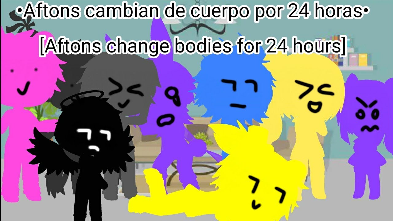 •Aftons cambian de cuerpo por 24 horas• •[Aftons change bodies for 24 hours]•Spanish|Español/ingles•