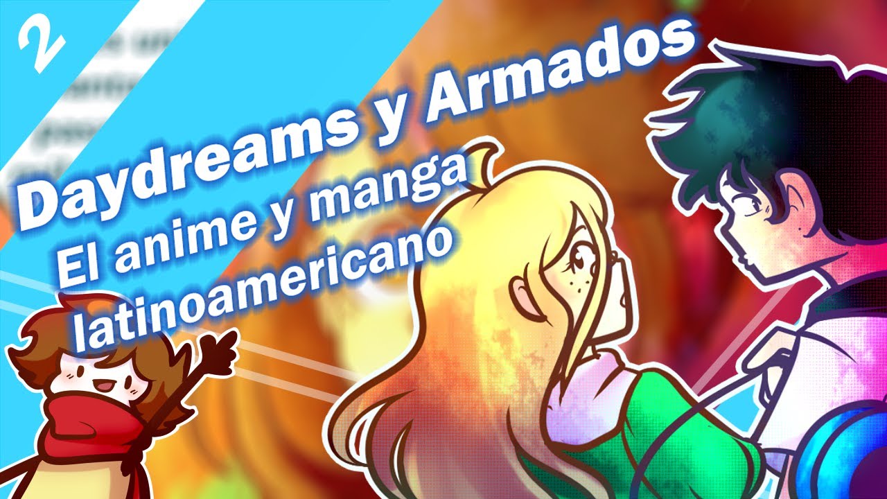 [Dibujante Opina] Manga y Anime en Latinoamérica - Armados y Daydreams