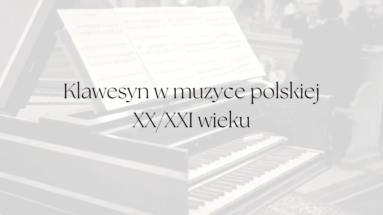 Klawesyn w muzyce polskiej XX/XXI wieku.