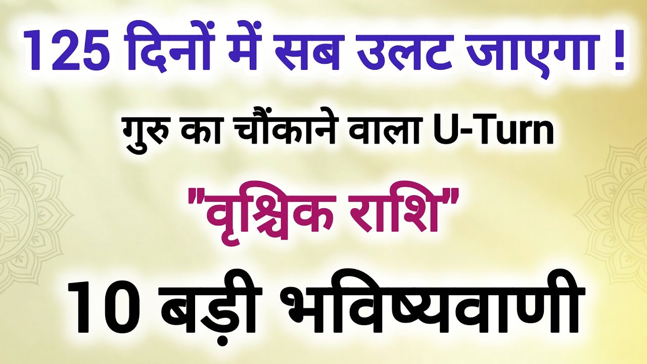 125 दिनों का बड़ा खेल, राहु केतु गुरु का चौंकाने वाला u turn #वृश्चिक राशि 10 बड़ी भविष्यवाणी
