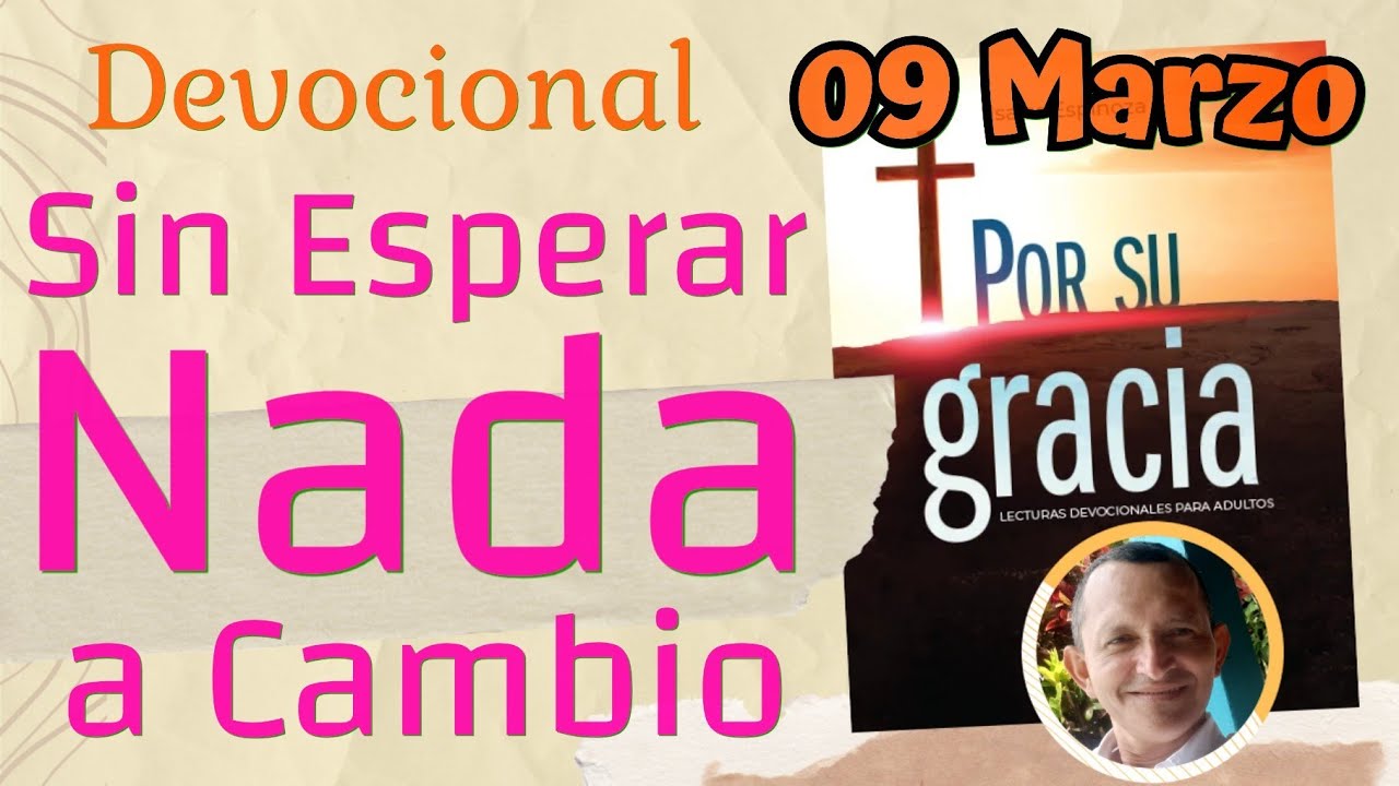 Sin Esperar Nada a Cambio  l Devocional Matutina para el 09 de Marzo