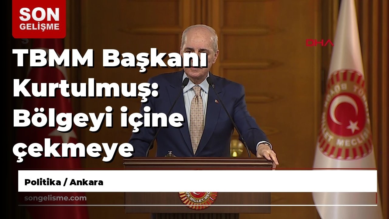 TBMM Başkanı Kurtulmuş: Bölgeyi içine çekmeye çalıştıkları türbülansın içine Türkiye asla çekilem...
