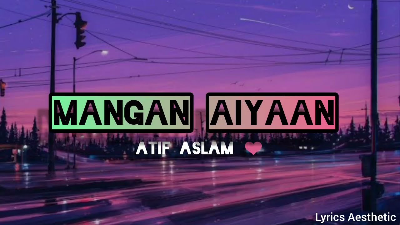 Mangan Aiyaan (lyrics) | Atif Aslam