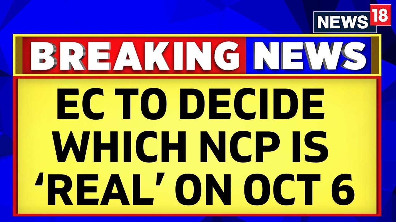 Maharashtra Political News | Elections Commission To Decide Which NCP Is 'Real' On Oct 6 | News18