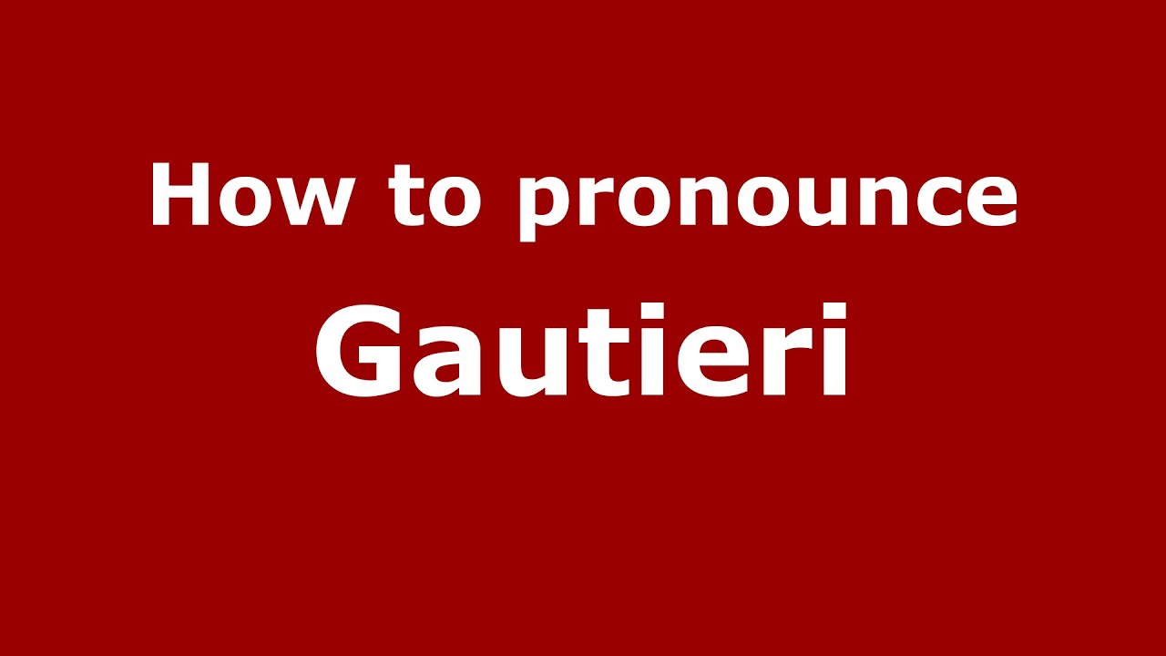 How to pronounce Gautieri (Italian/Italy)  - PronounceNames.com
