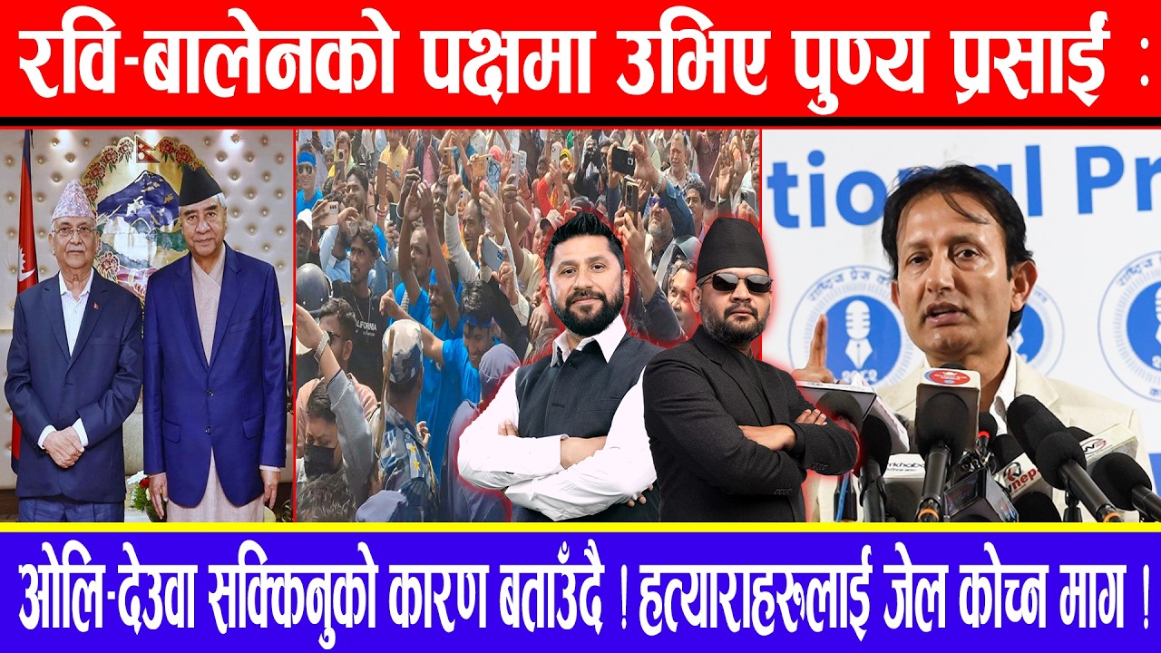 रवि-बालेनको पक्षमा उभिए पुण्य प्रसाईं:ओलि-देउवा सक्किनुको कारण बताउँदै ! हत्याराहरुलाई जेल कोच्न माग