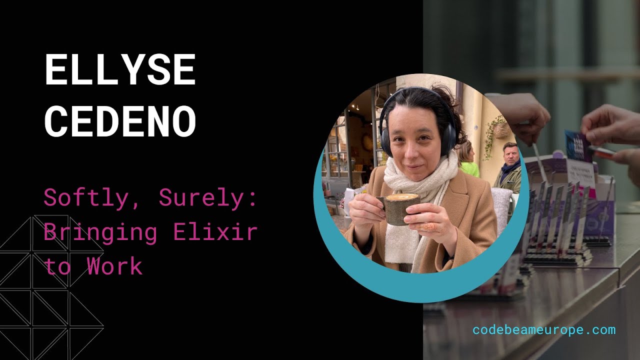 Softly, Surely: Bringing Elixir to Work - Ellyse Cedeno | Code BEAM Europe 2025