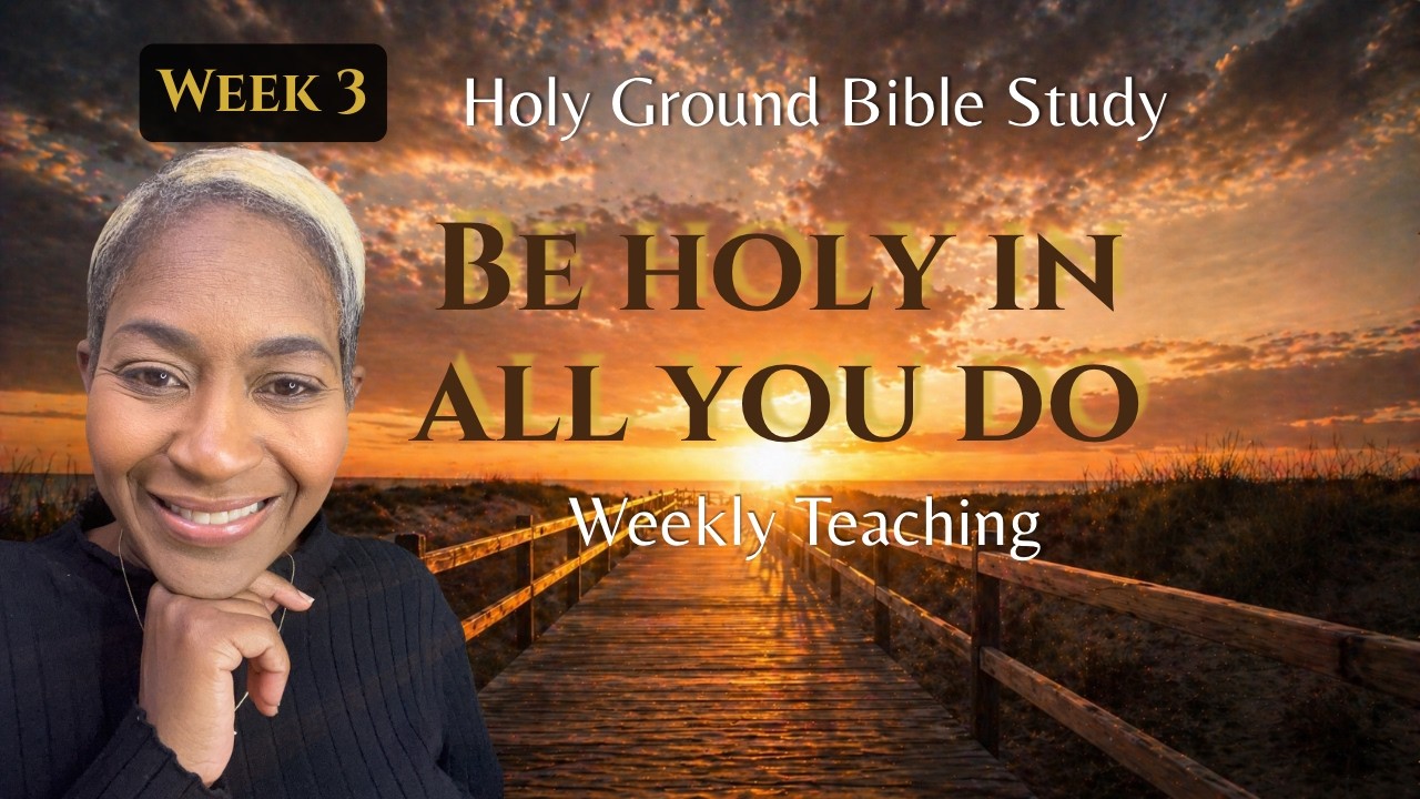 Holy Ground Bible Study                            Be Holy In All You Do